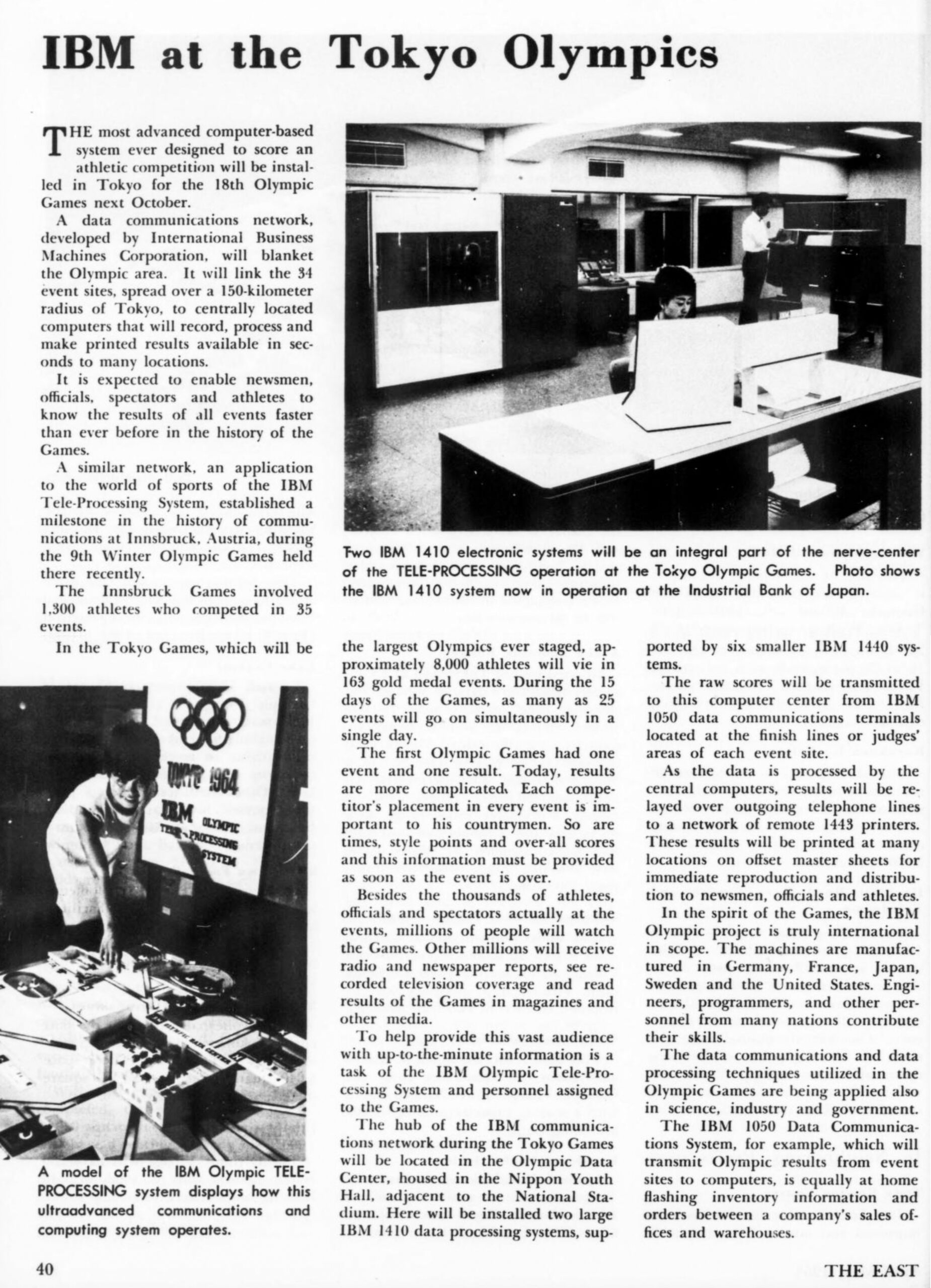 Journal The East April/May 1964: IBM at the Tokyo Olympics. Grâce au système mis en place par IBM les résultats de toutes les compétitions seront connus plus rapidement que jamais dans l’histoire de jeux olympiques.